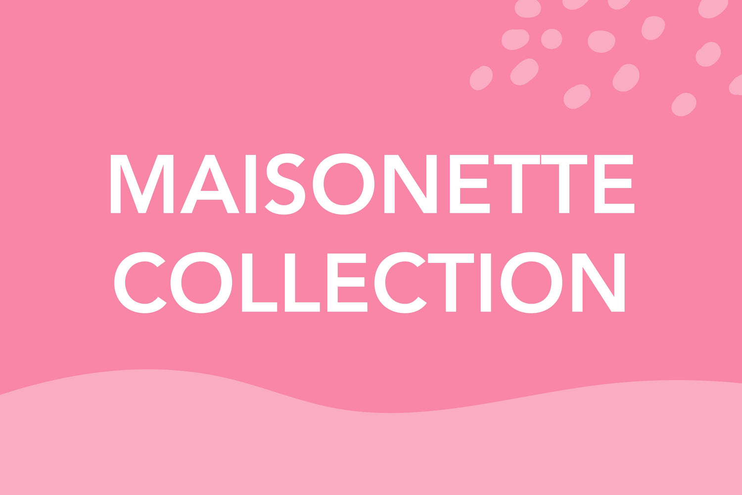 Maisonette Collection